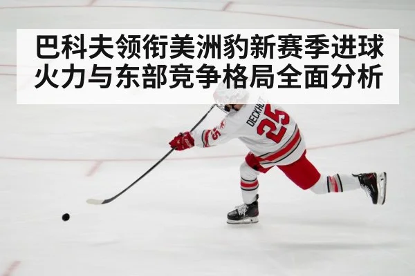 巴科夫领衔美洲豹新赛季进球火力与东部竞争格局全面分析